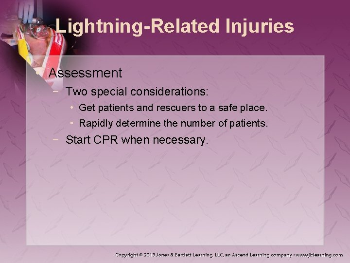 Lightning-Related Injuries • Assessment − Two special considerations: • Get patients and rescuers to