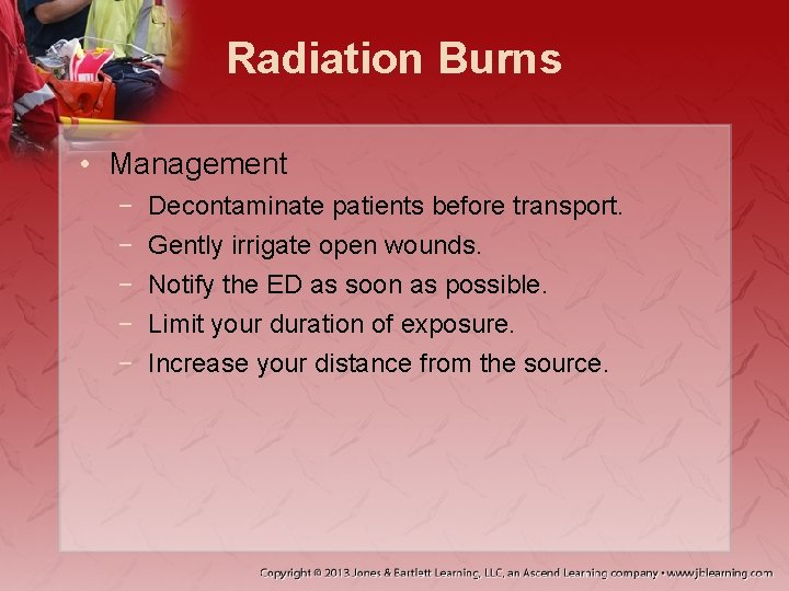 Radiation Burns • Management − − − Decontaminate patients before transport. Gently irrigate open