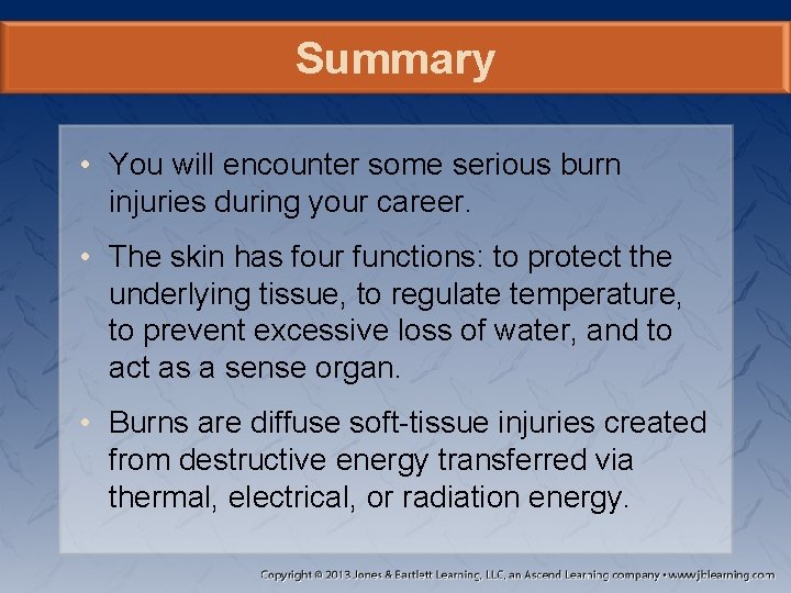 Summary • You will encounter some serious burn injuries during your career. • The