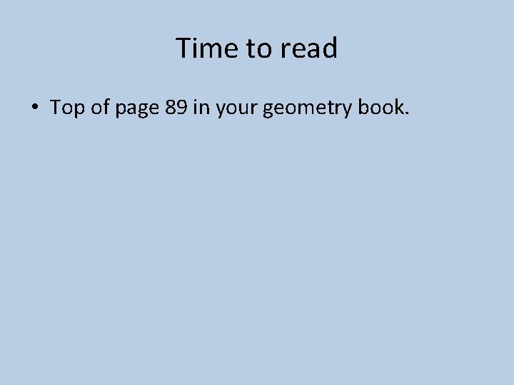 Time to read • Top of page 89 in your geometry book. 