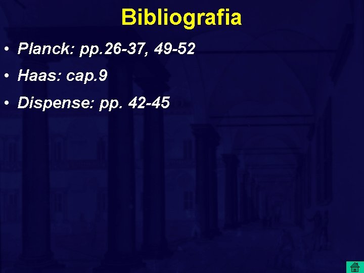 Bibliografia • Planck: pp. 26 -37, 49 -52 • Haas: cap. 9 • Dispense: