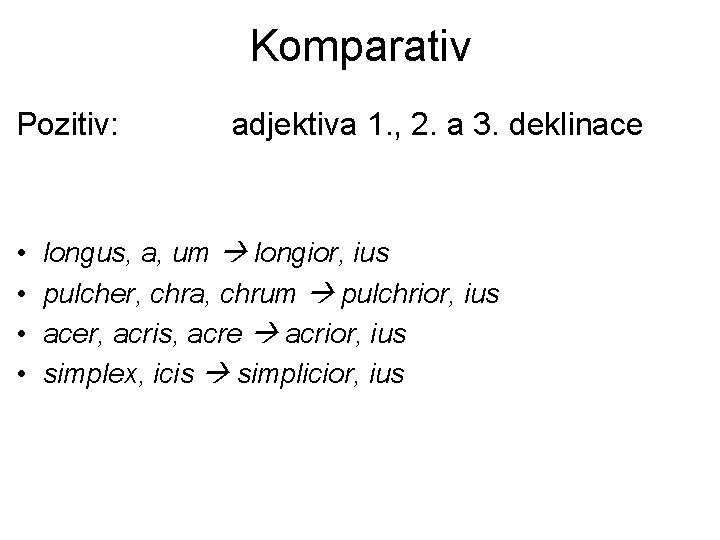 Komparativ Pozitiv: • • adjektiva 1. , 2. a 3. deklinace longus, a, um
