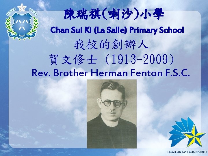 陳瑞祺(喇沙)小學 Chan Sui Ki (La Salle) Primary School 我校的創辦人 賀文修士 (1913 -2009) Rev. Brother