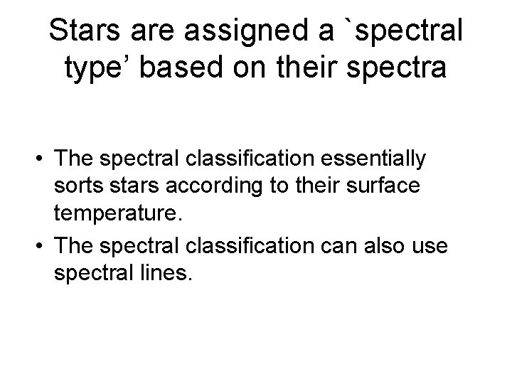 Stars are assigned a `spectral type’ based on their spectra • The spectral classification