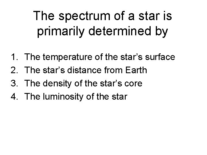 The spectrum of a star is primarily determined by 1. 2. 3. 4. The