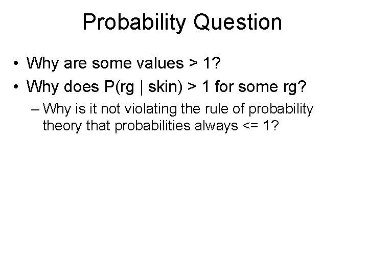Probability Question • Why are some values > 1? • Why does P(rg |