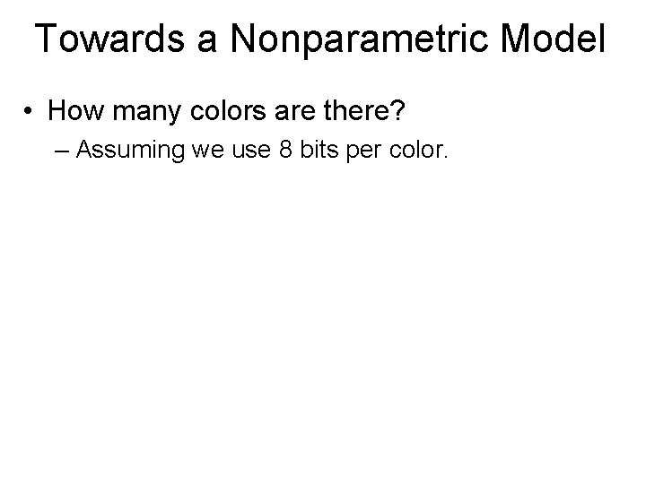 Towards a Nonparametric Model • How many colors are there? – Assuming we use