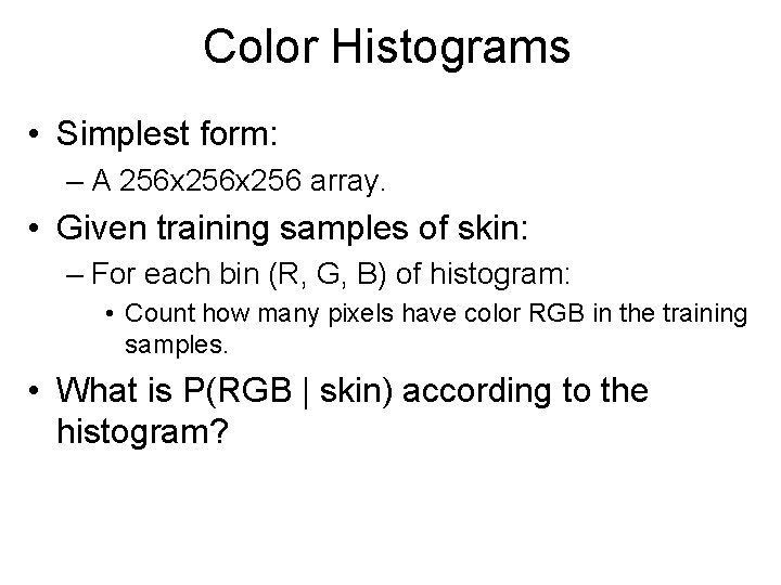 Color Histograms • Simplest form: – A 256 x 256 array. • Given training