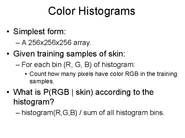 Color Histograms • Simplest form: – A 256 x 256 array. • Given training