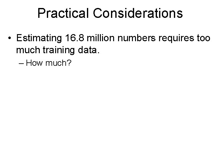 Practical Considerations • Estimating 16. 8 million numbers requires too much training data. –