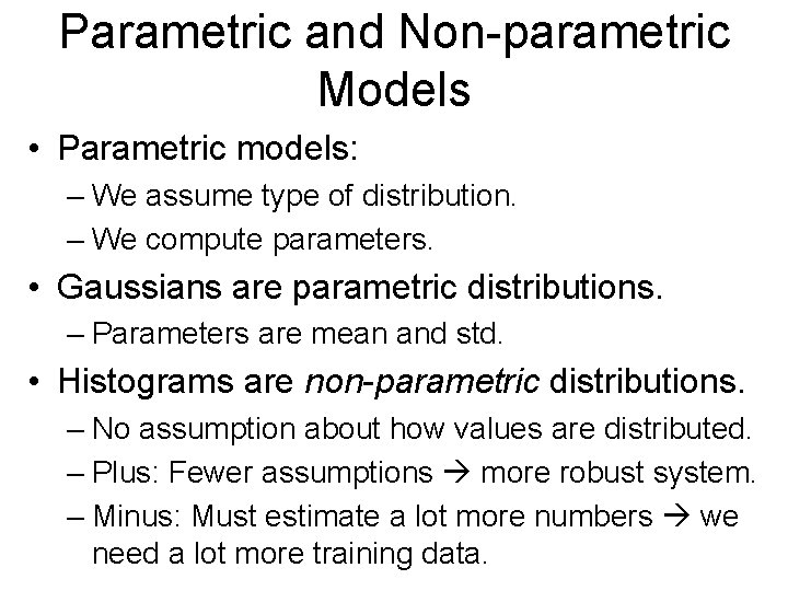 Parametric and Non-parametric Models • Parametric models: – We assume type of distribution. –