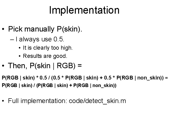 Implementation • Pick manually P(skin). – I always use 0. 5. • It is