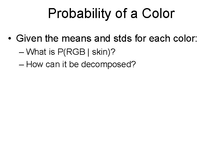 Probability of a Color • Given the means and stds for each color: –