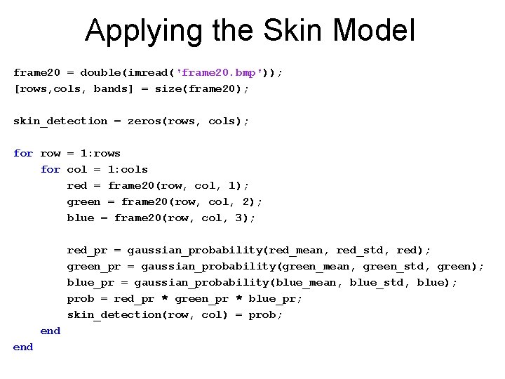 Applying the Skin Model frame 20 = double(imread('frame 20. bmp')); [rows, cols, bands] =
