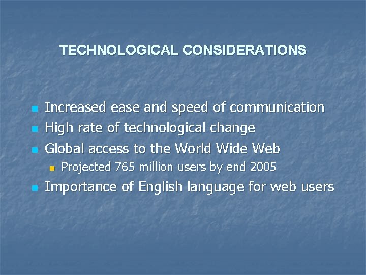 TECHNOLOGICAL CONSIDERATIONS n n n Increased ease and speed of communication High rate of