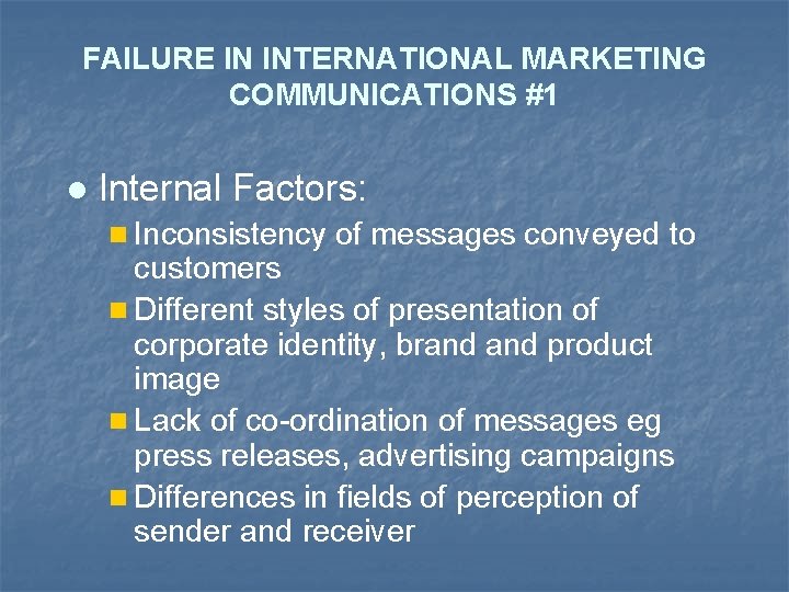 FAILURE IN INTERNATIONAL MARKETING COMMUNICATIONS #1 l Internal Factors: n Inconsistency of messages conveyed