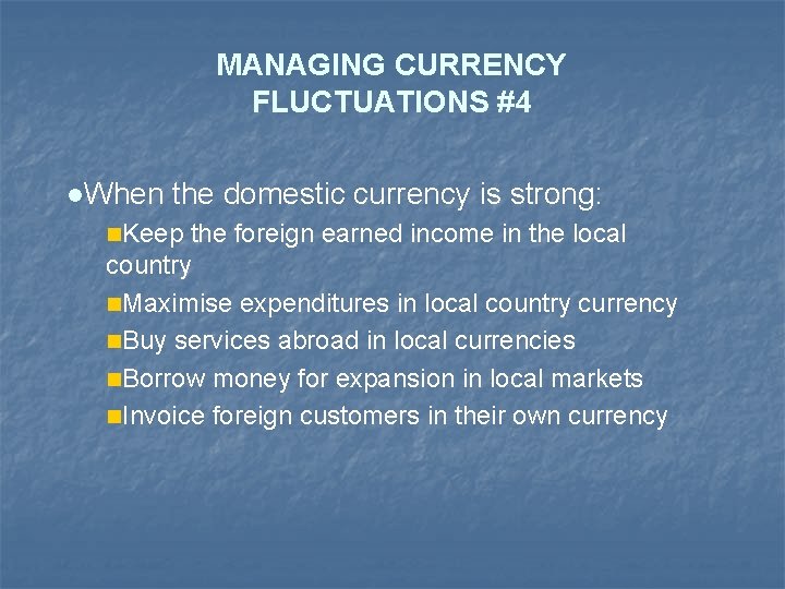 MANAGING CURRENCY FLUCTUATIONS #4 l. When the domestic currency is strong: n. Keep the