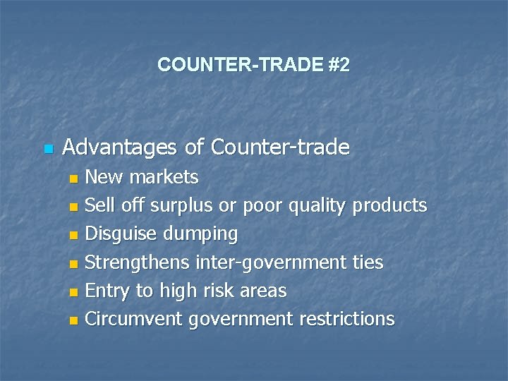 COUNTER-TRADE #2 n Advantages of Counter-trade New markets n Sell off surplus or poor