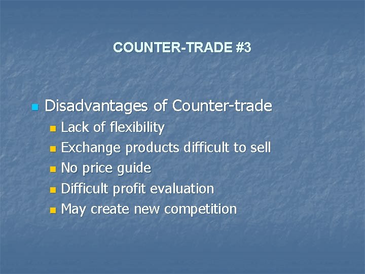COUNTER-TRADE #3 n Disadvantages of Counter-trade Lack of flexibility n Exchange products difficult to