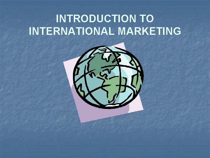 INTRODUCTION TO INTERNATIONAL MARKETING 