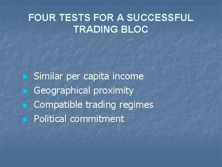 FOUR TESTS FOR A SUCCESSFUL TRADING BLOC n n Similar per capita income Geographical