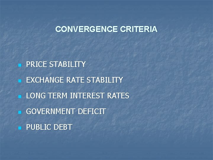 CONVERGENCE CRITERIA n PRICE STABILITY n EXCHANGE RATE STABILITY n LONG TERM INTEREST RATES