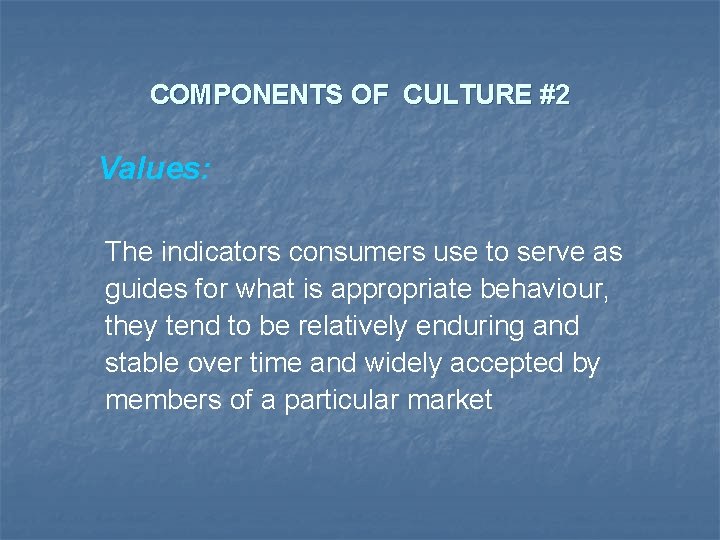 COMPONENTS OF CULTURE #2 Values: The indicators consumers use to serve as guides for