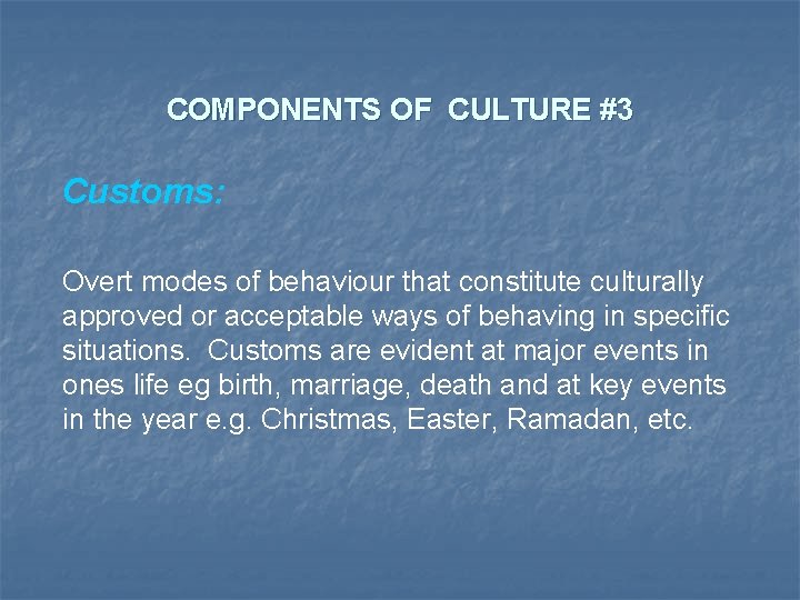 COMPONENTS OF CULTURE #3 Customs: Overt modes of behaviour that constitute culturally approved or