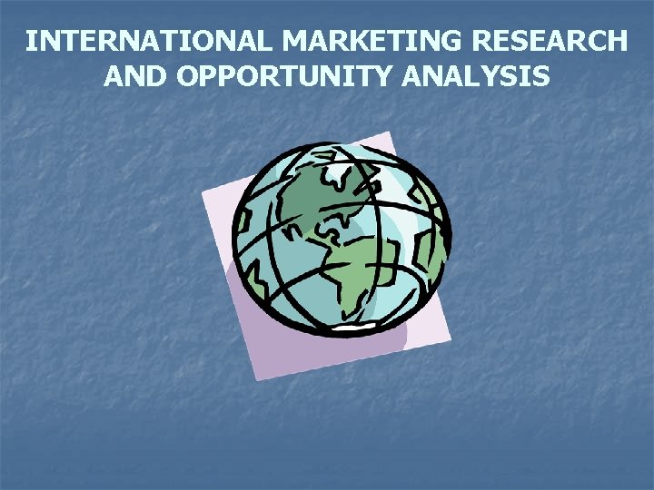INTERNATIONAL MARKETING RESEARCH AND OPPORTUNITY ANALYSIS 