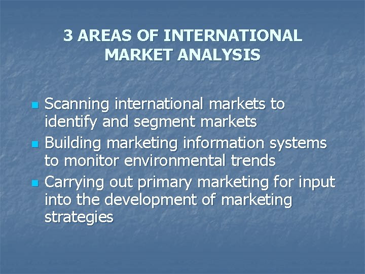 3 AREAS OF INTERNATIONAL MARKET ANALYSIS n n n Scanning international markets to identify