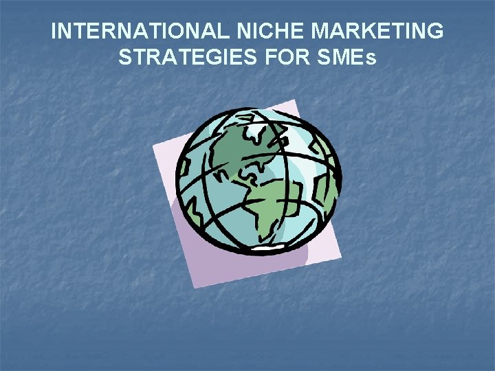 INTERNATIONAL NICHE MARKETING STRATEGIES FOR SMEs 