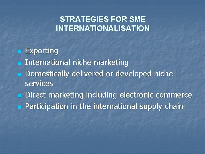 STRATEGIES FOR SME INTERNATIONALISATION n n n Exporting International niche marketing Domestically delivered or