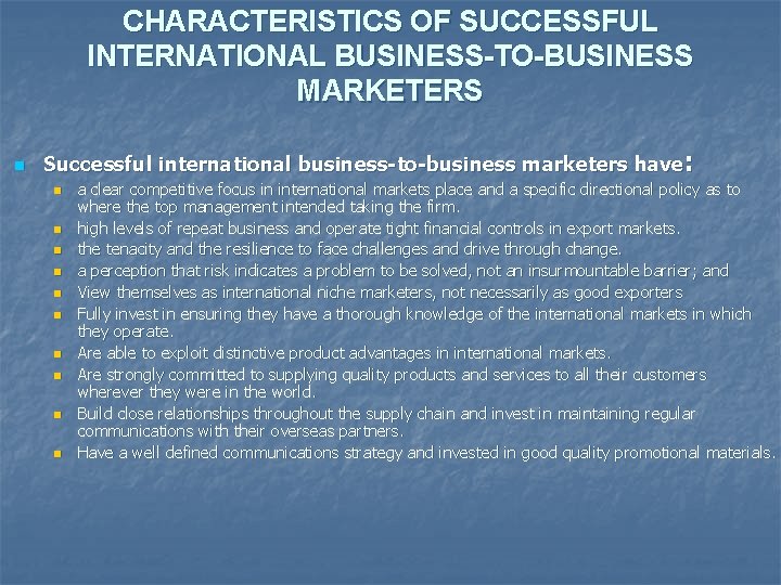 CHARACTERISTICS OF SUCCESSFUL INTERNATIONAL BUSINESS-TO-BUSINESS MARKETERS n Successful international business-to-business marketers have : n