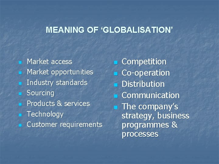 MEANING OF ‘GLOBALISATION’ n n n n Market access Market opportunities Industry standards Sourcing