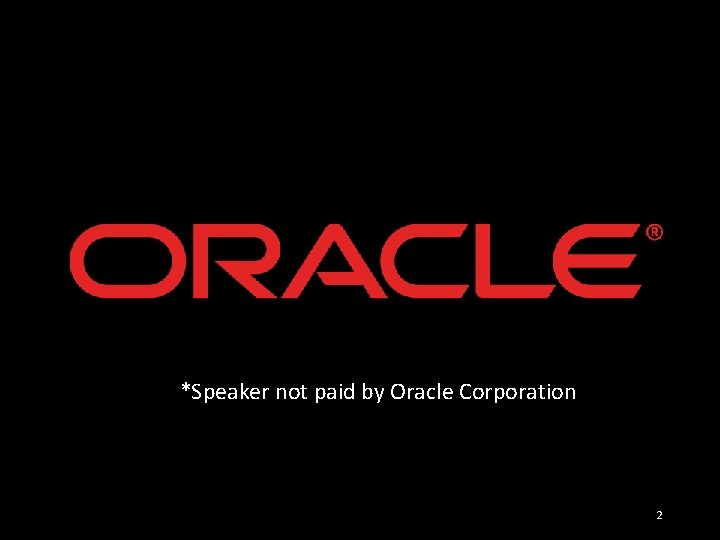 *Speaker not paid by Oracle Corporation 2 