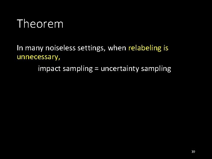 Theorem In many noiseless settings, when relabeling is unnecessary, impact sampling = uncertainty sampling