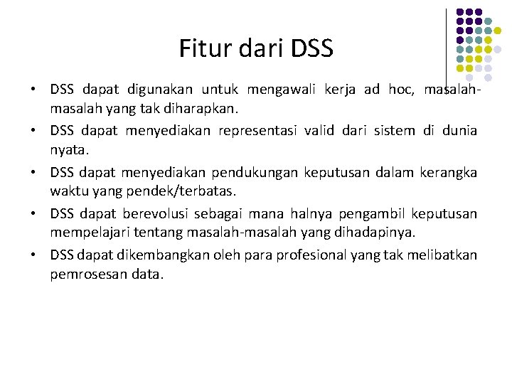 Fitur dari DSS • DSS dapat digunakan untuk mengawali kerja ad hoc, masalah yang