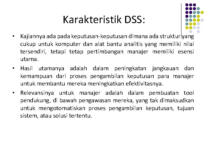 Karakteristik DSS: • Kajiannya ada pada keputusan-keputusan dimana ada struktur yang cukup untuk komputer