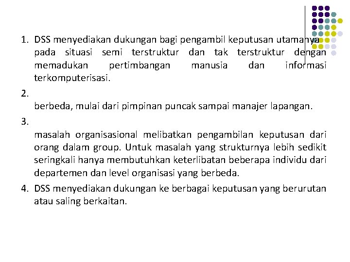 1. DSS menyediakan dukungan bagi pengambil keputusan utamanya pada situasi semi terstruktur dan tak