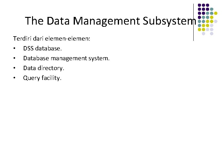 The Data Management Subsystem Terdiri dari elemen-elemen: • DSS database. • Database management system.