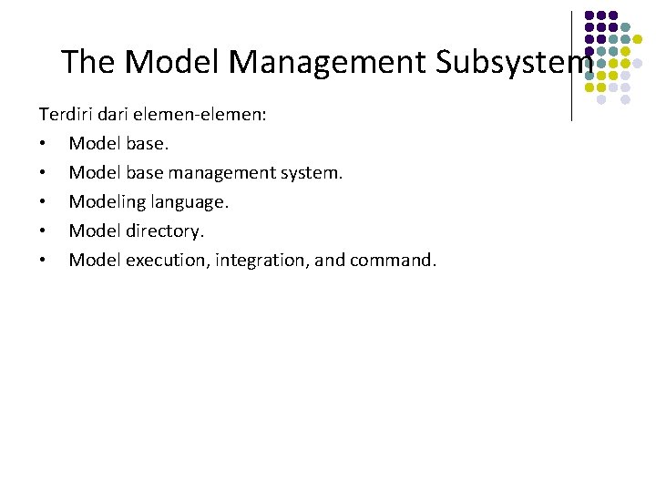 The Model Management Subsystem Terdiri dari elemen-elemen: • Model base management system. • Modeling