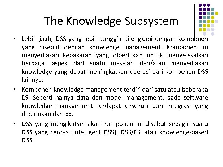 The Knowledge Subsystem • Lebih jauh, DSS yang lebih canggih dilengkapi dengan komponen yang