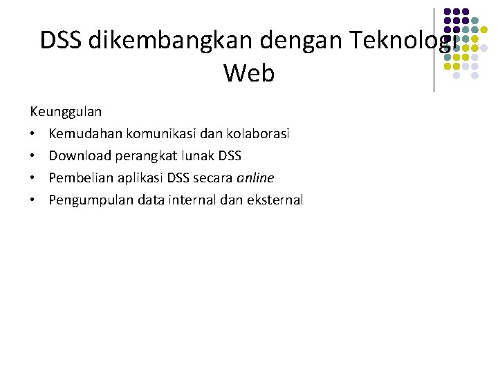 DSS dikembangkan dengan Teknologi Web Keunggulan • Kemudahan komunikasi dan kolaborasi • Download perangkat