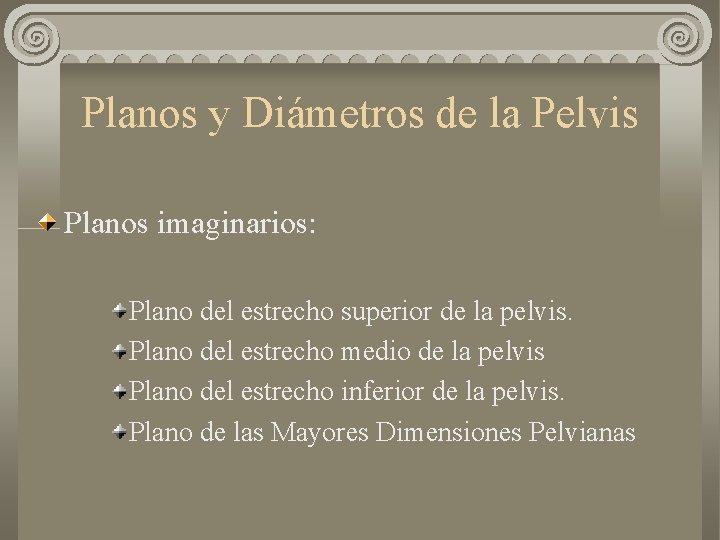 Planos y Diámetros de la Pelvis Planos imaginarios: Plano del estrecho superior de la