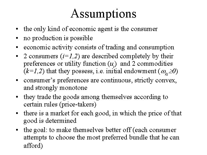 Assumptions • • the only kind of economic agent is the consumer no production