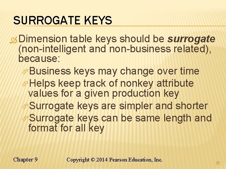 SURROGATE KEYS Dimension table keys should be surrogate (non-intelligent and non-business related), because: Business SURROGATE KEYS Dimension table keys should be surrogate (non-intelligent and non-business related), because: Business