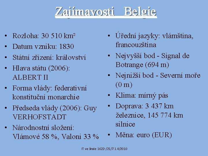 Zajímavosti Belgie • • Rozloha: 30 510 km² Datum vzniku: 1830 Státní zřízení: království