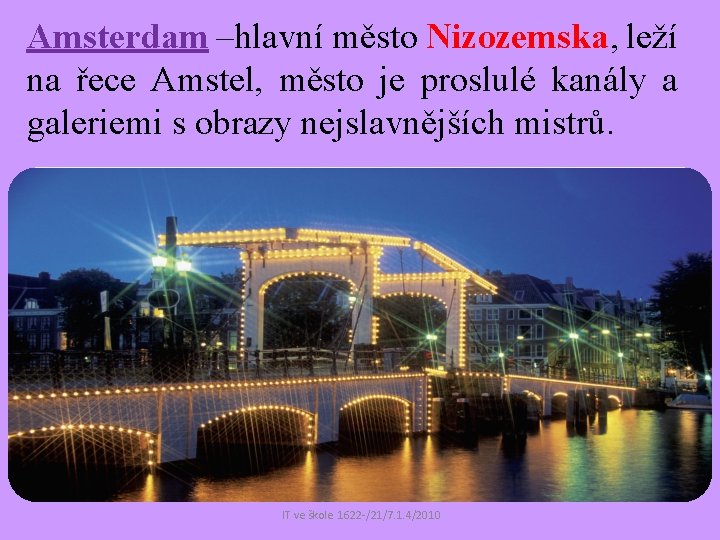 Amsterdam –hlavní město Nizozemska, leží na řece Amstel, město je proslulé kanály a galeriemi