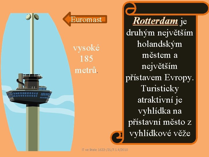 Rotterdam je Euromast vysoké 185 metrů. druhým největším holandským městem a největším přístavem Evropy. Rotterdam je Euromast vysoké 185 metrů. druhým největším holandským městem a největším přístavem Evropy.