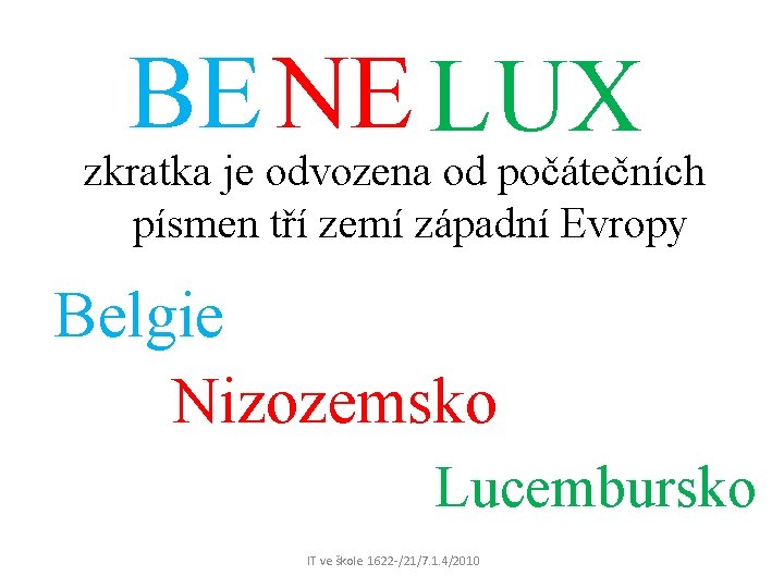 BE NE LUX zkratka je odvozena od počátečních písmen tří zemí západní Evropy Belgie BE NE LUX zkratka je odvozena od počátečních písmen tří zemí západní Evropy Belgie
